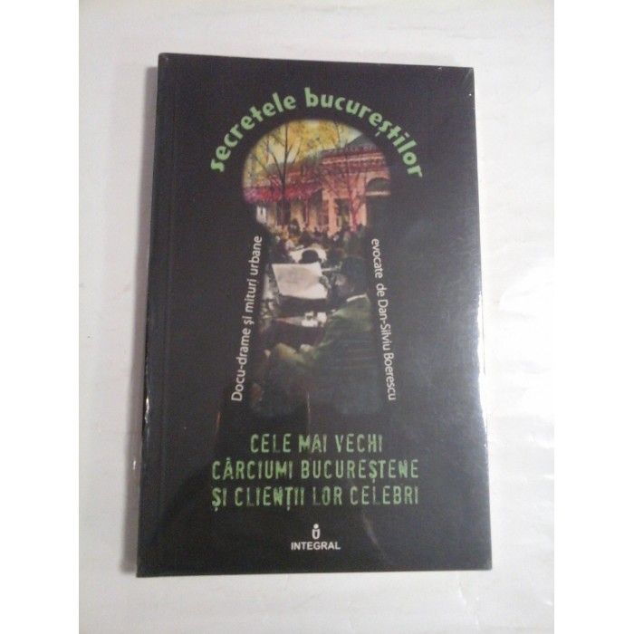 SECRETELE BUCURESTILOR - CELE MAI VECHI CARCIUMI BUCURESTENE SI CLIENTII LOR CELEBRI 